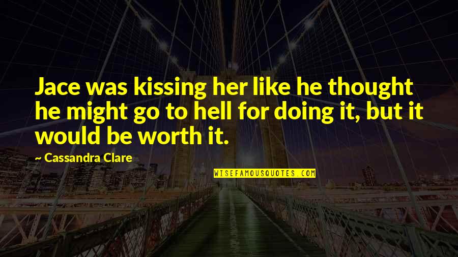 The Mortal Instrument Quotes By Cassandra Clare: Jace was kissing her like he thought he