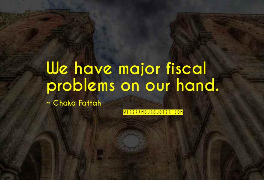 The Mortal Instruments City Of Lost Souls Jace Quotes By Chaka Fattah: We have major fiscal problems on our hand.