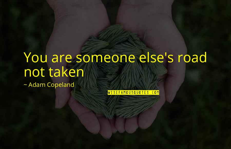 The Mortal Instruments Jonathan Morgenstern Quotes By Adam Copeland: You are someone else's road not taken The Mortal Instruments Jonathan Morgenstern Quotes By Adam Copeland: You are someone else's road not taken
