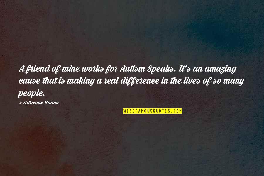 The Most Amazing Best Friend Quotes By Adrienne Bailon: A friend of mine works for Autism Speaks. The Most Amazing Best Friend Quotes By Adrienne Bailon: A friend of mine works for Autism Speaks.