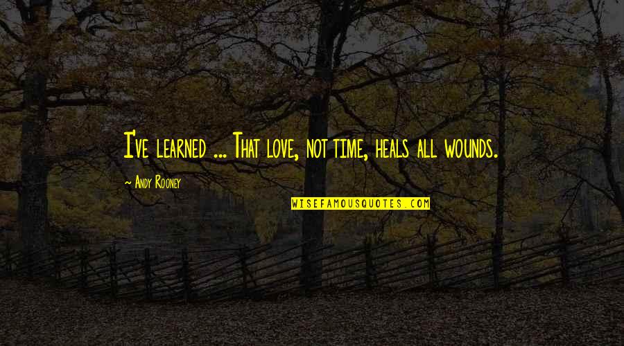 The Most Amazing Best Friend Quotes By Andy Rooney: I've learned ... That love, not time, heals The Most Amazing Best Friend Quotes By Andy Rooney: I've learned ... That love, not time, heals