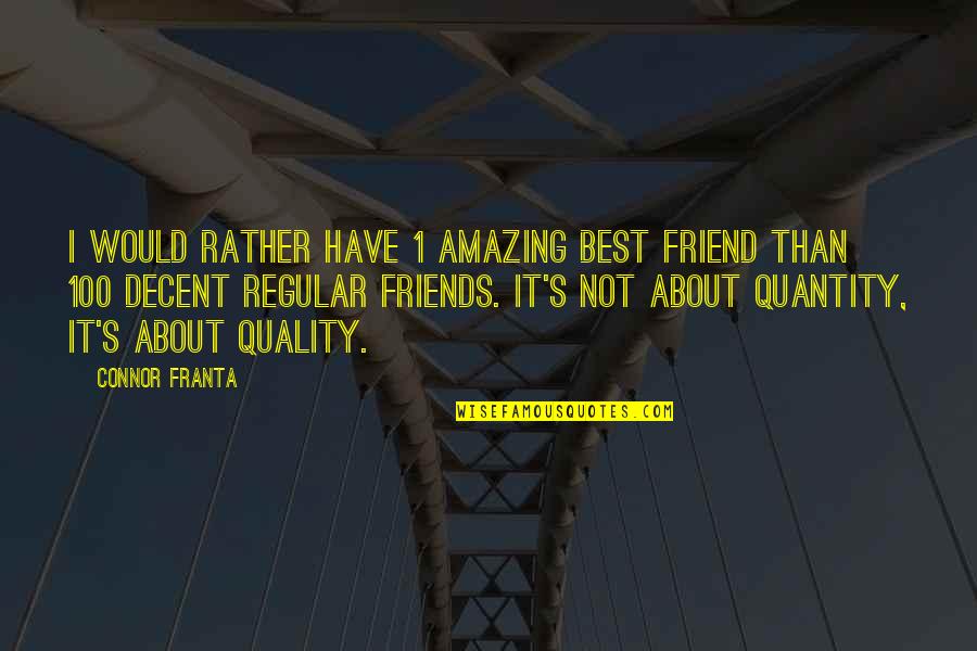 The Most Amazing Best Friend Quotes By Connor Franta: I would rather have 1 amazing best friend The Most Amazing Best Friend Quotes By Connor Franta: I would rather have 1 amazing best friend