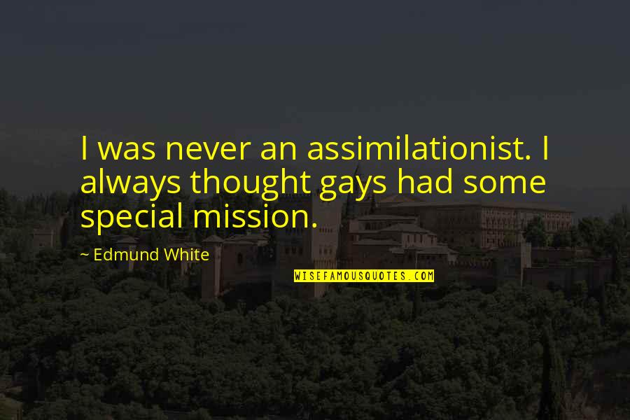 The Most Amazing Best Friend Quotes By Edmund White: I was never an assimilationist. I always thought
