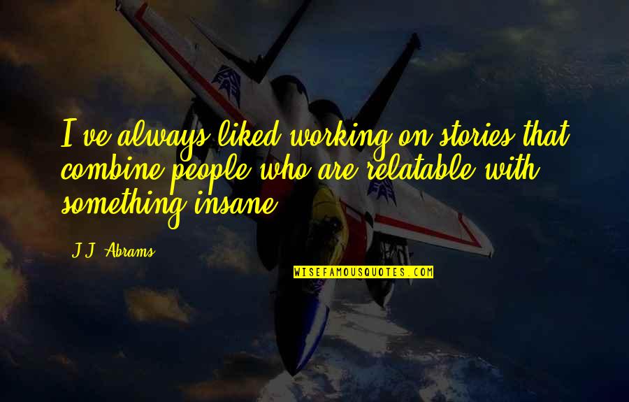 The Most Amazing Best Friend Quotes By J.J. Abrams: I've always liked working on stories that combine The Most Amazing Best Friend Quotes By J.J. Abrams: I've always liked working on stories that combine