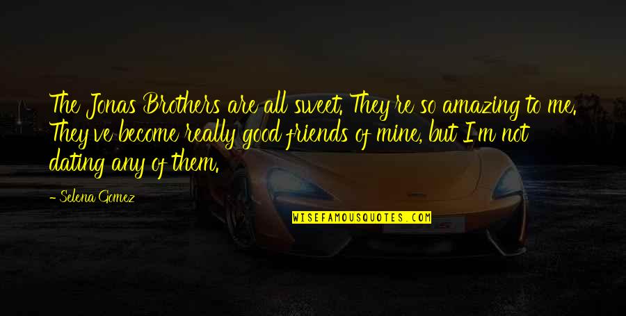 The Most Amazing Best Friend Quotes By Selena Gomez: The Jonas Brothers are all sweet. They're so The Most Amazing Best Friend Quotes By Selena Gomez: The Jonas Brothers are all sweet. They're so