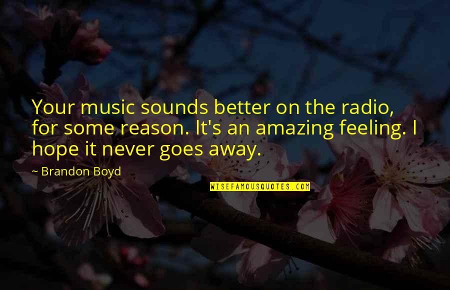 The Most Amazing Feeling Quotes By Brandon Boyd: Your music sounds better on the radio, for