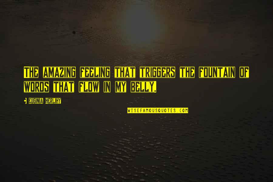 The Most Amazing Feeling Quotes By Euginia Herlihy: The amazing feeling that triggers the fountain of