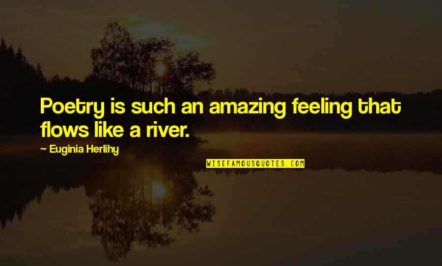 The Most Amazing Feeling Quotes By Euginia Herlihy: Poetry is such an amazing feeling that flows