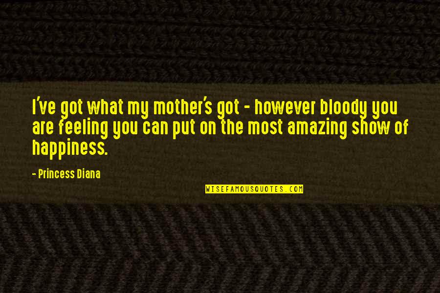 The Most Amazing Feeling Quotes By Princess Diana: I've got what my mother's got - however The Most Amazing Feeling Quotes By Princess Diana: I've got what my mother's got - however