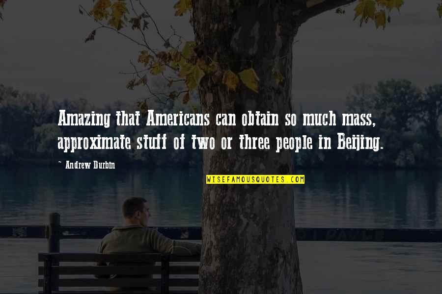 The Most Amazing People Quotes By Andrew Durbin: Amazing that Americans can obtain so much mass,