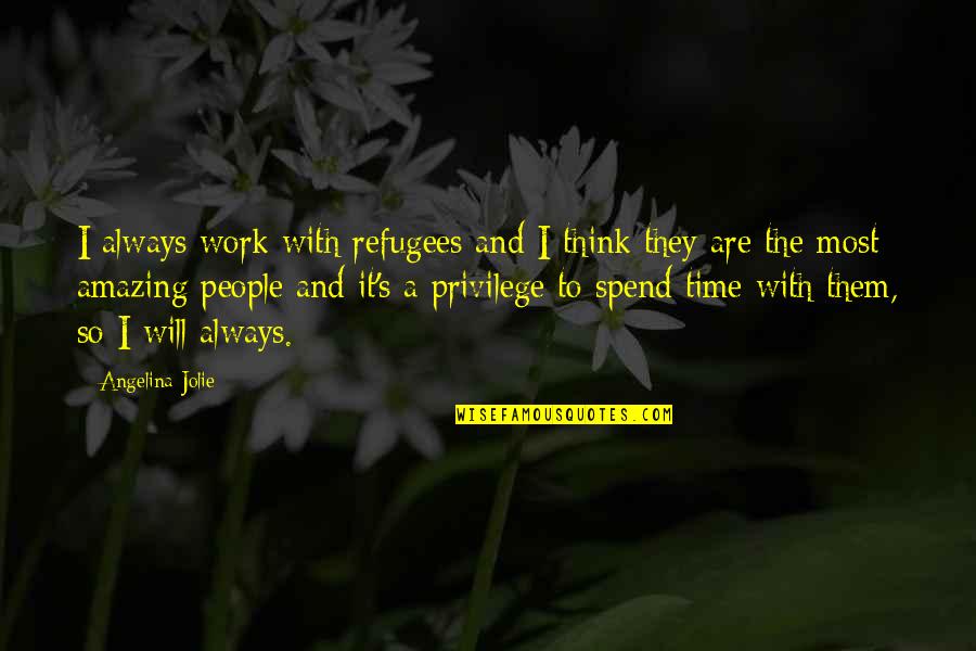 The Most Amazing People Quotes By Angelina Jolie: I always work with refugees and I think