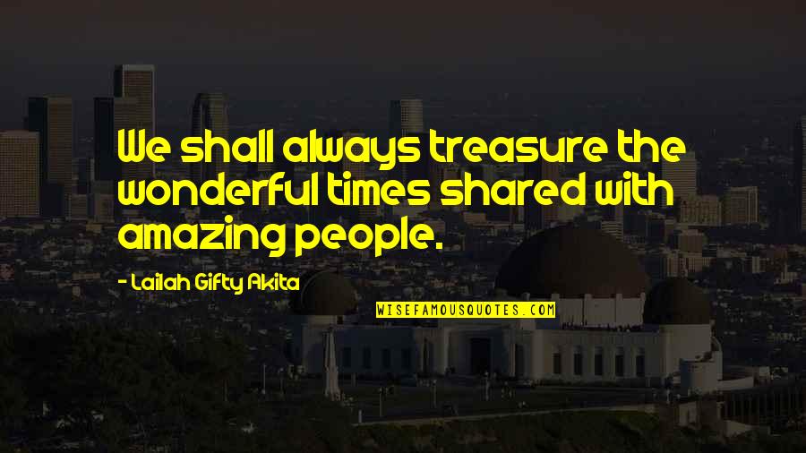 The Most Amazing People Quotes By Lailah Gifty Akita: We shall always treasure the wonderful times shared