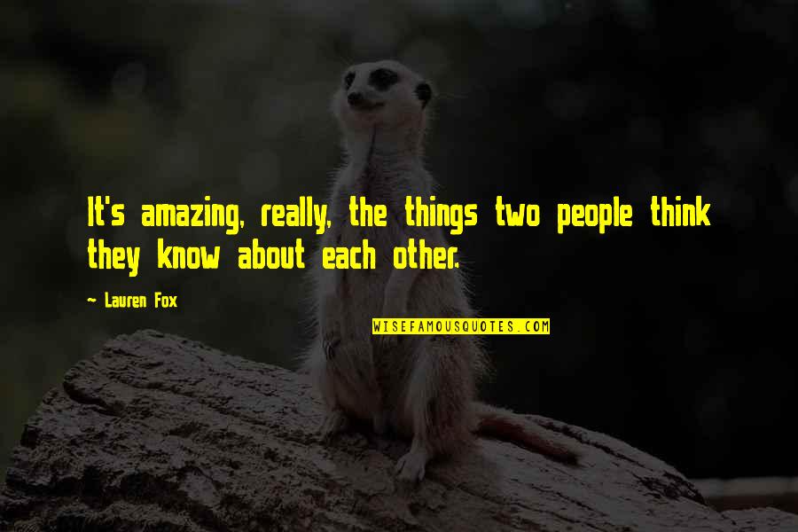 The Most Amazing People Quotes By Lauren Fox: It's amazing, really, the things two people think