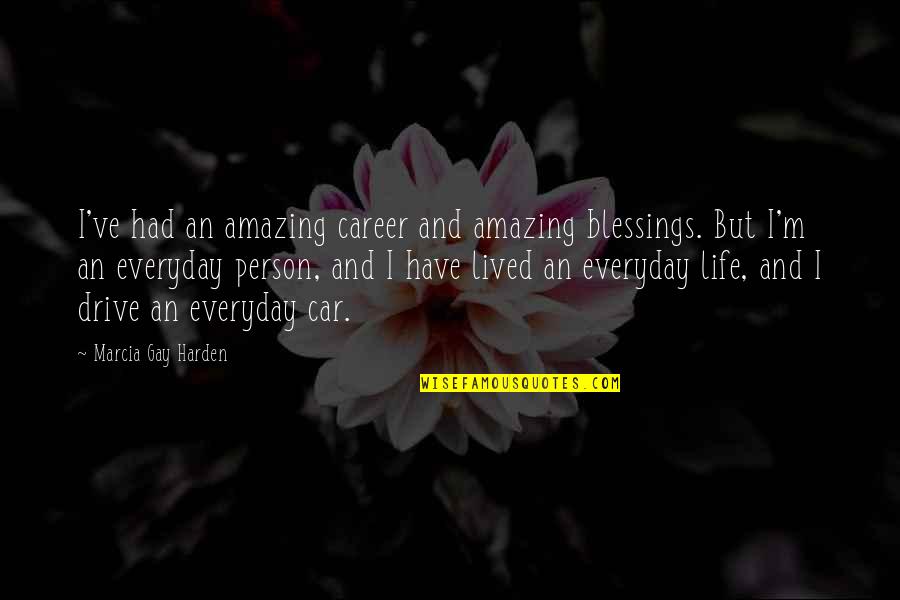 The Most Amazing Person Quotes By Marcia Gay Harden: I've had an amazing career and amazing blessings.