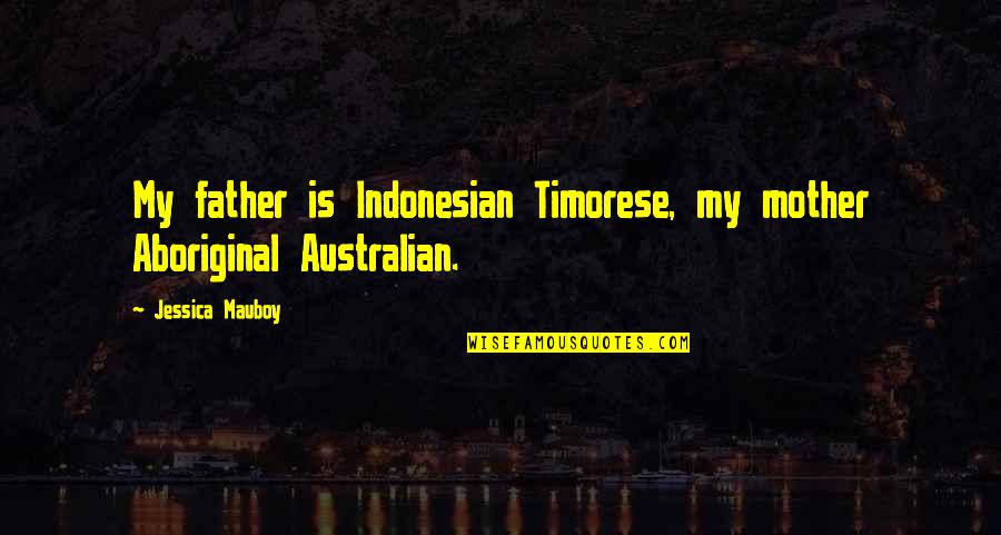 The Most Australian Quotes By Jessica Mauboy: My father is Indonesian Timorese, my mother Aboriginal