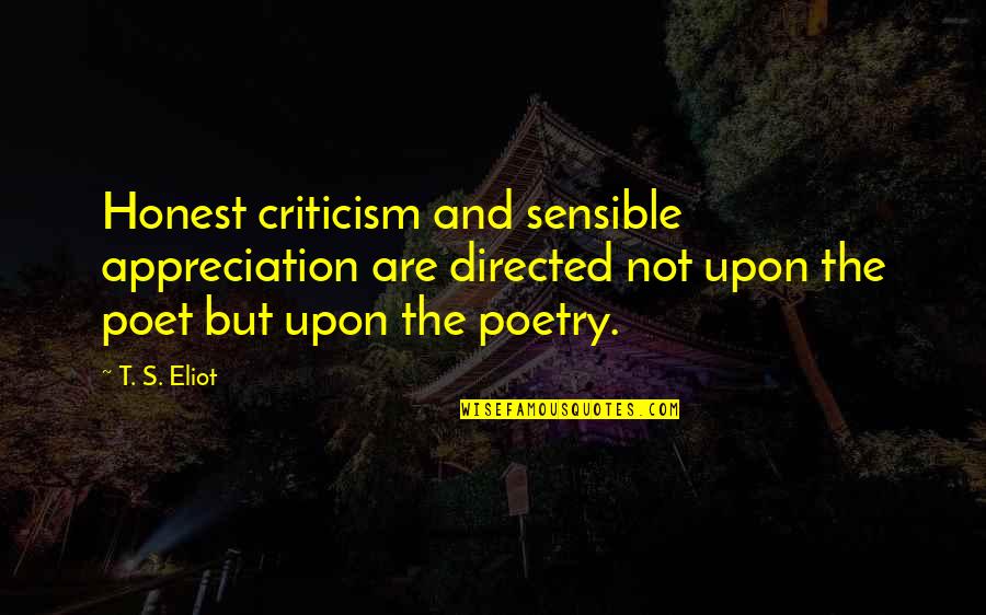 The Most Awaited Moment Quotes By T. S. Eliot: Honest criticism and sensible appreciation are directed not