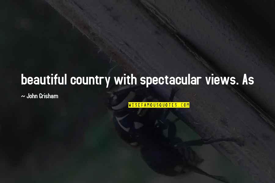 The Most Beautiful Country Quotes By John Grisham: beautiful country with spectacular views. As The Most Beautiful Country Quotes By John Grisham: beautiful country with spectacular views. As