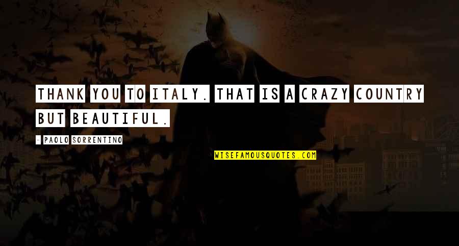 The Most Beautiful Country Quotes By Paolo Sorrentino: Thank you to Italy. That is a crazy The Most Beautiful Country Quotes By Paolo Sorrentino: Thank you to Italy. That is a crazy