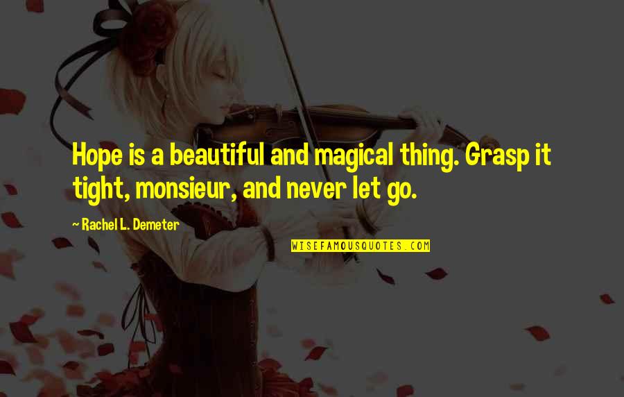 The Most Beautiful French Quotes By Rachel L. Demeter: Hope is a beautiful and magical thing. Grasp The Most Beautiful French Quotes By Rachel L. Demeter: Hope is a beautiful and magical thing. Grasp