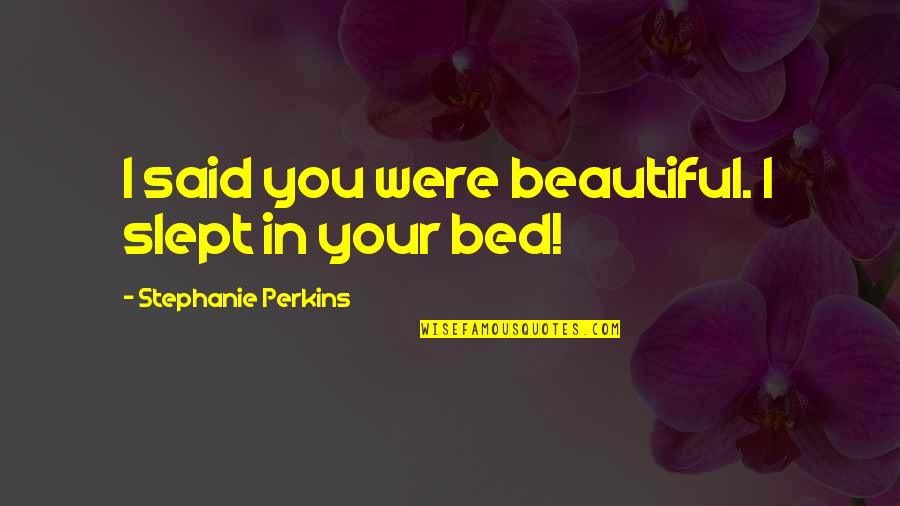 The Most Beautiful French Quotes By Stephanie Perkins: I said you were beautiful. I slept in The Most Beautiful French Quotes By Stephanie Perkins: I said you were beautiful. I slept in