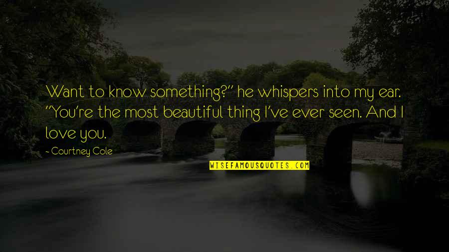 The Most Beautiful I Love You Quotes By Courtney Cole: Want to know something?" he whispers into my