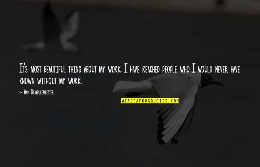 The Most Beautiful People I Have Known Quotes By Ann Demeulemeester: It's most beautiful thing about my work. I The Most Beautiful People I Have Known Quotes By Ann Demeulemeester: It's most beautiful thing about my work. I
