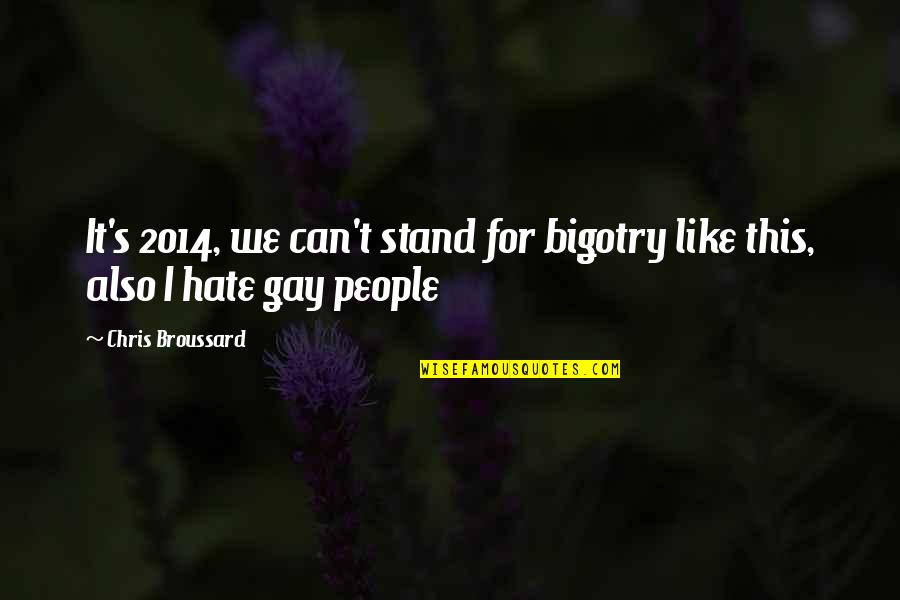 The Most Beautiful People I Have Known Quotes By Chris Broussard: It's 2014, we can't stand for bigotry like The Most Beautiful People I Have Known Quotes By Chris Broussard: It's 2014, we can't stand for bigotry like