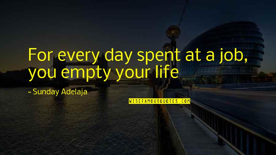 The Most Beautiful People I Have Known Quotes By Sunday Adelaja: For every day spent at a job, you The Most Beautiful People I Have Known Quotes By Sunday Adelaja: For every day spent at a job, you