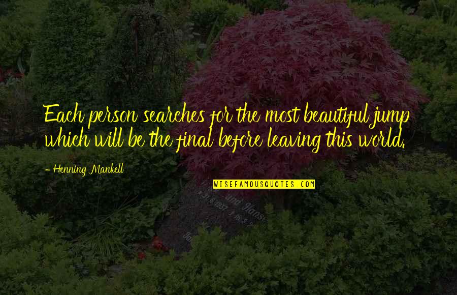 The Most Beautiful Person Quotes By Henning Mankell: Each person searches for the most beautiful jump