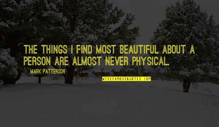 The Most Beautiful Person Quotes By Mark Patterson: The things I find most beautiful about a