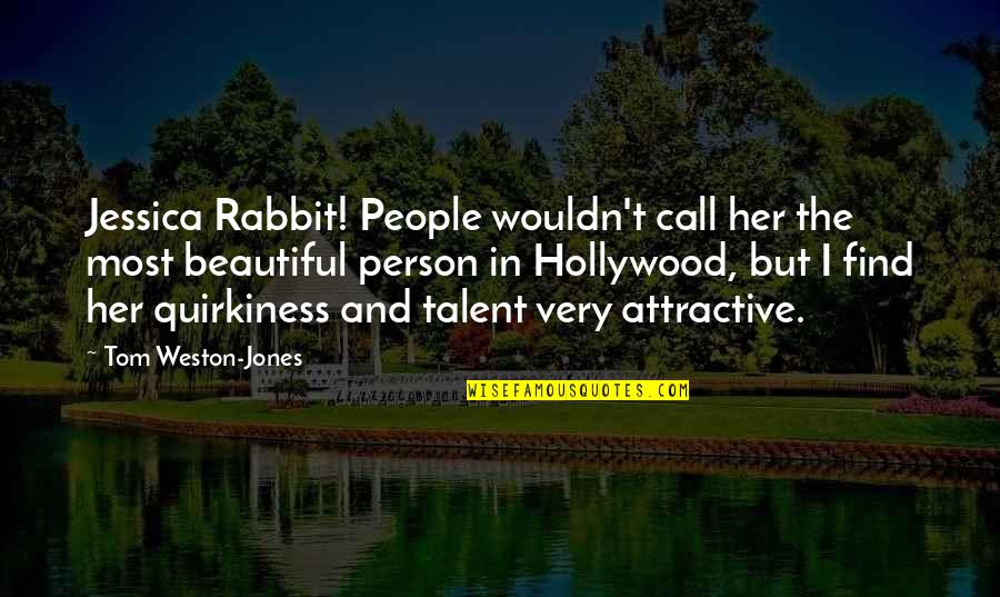 The Most Beautiful Person Quotes By Tom Weston-Jones: Jessica Rabbit! People wouldn't call her the most