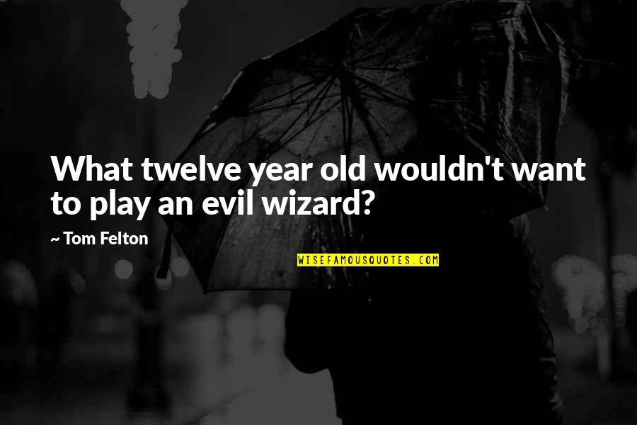 The Most Beautiful Short Love Quotes By Tom Felton: What twelve year old wouldn't want to play