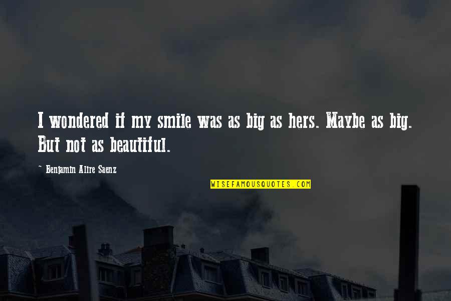 The Most Beautiful Smile Quotes By Benjamin Alire Saenz: I wondered if my smile was as big