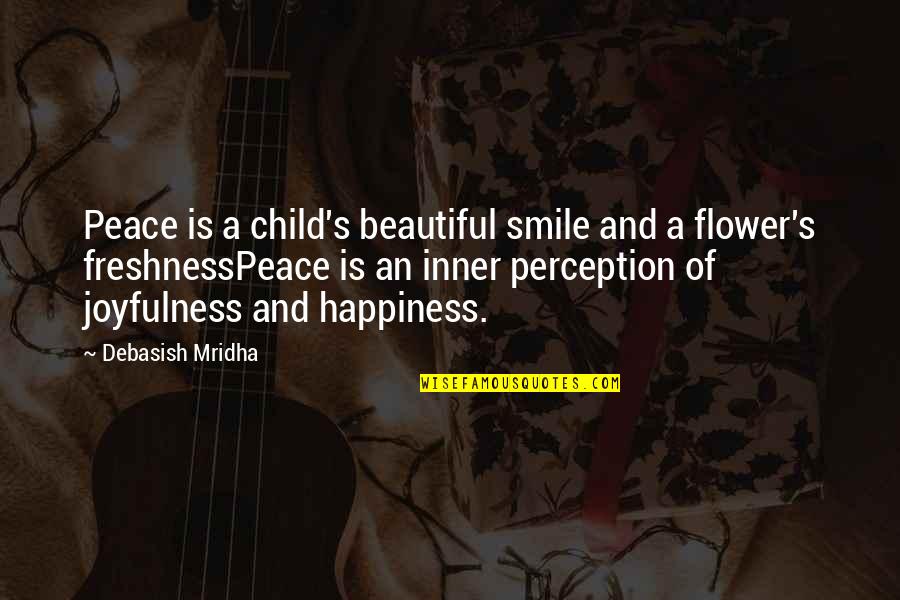 The Most Beautiful Smile Quotes By Debasish Mridha: Peace is a child's beautiful smile and a