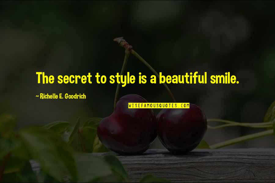 The Most Beautiful Smile Quotes By Richelle E. Goodrich: The secret to style is a beautiful smile.