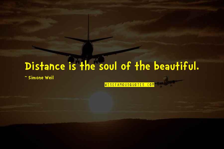 The Most Beautiful Soul Quotes By Simone Weil: Distance is the soul of the beautiful. The Most Beautiful Soul Quotes By Simone Weil: Distance is the soul of the beautiful.