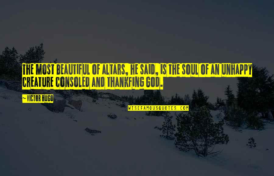 The Most Beautiful Soul Quotes By Victor Hugo: The most beautiful of altars, he said, is The Most Beautiful Soul Quotes By Victor Hugo: The most beautiful of altars, he said, is