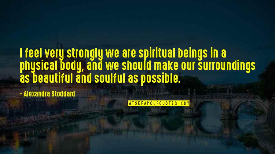 The Most Beautiful Spiritual Quotes By Alexandra Stoddard: I feel very strongly we are spiritual beings