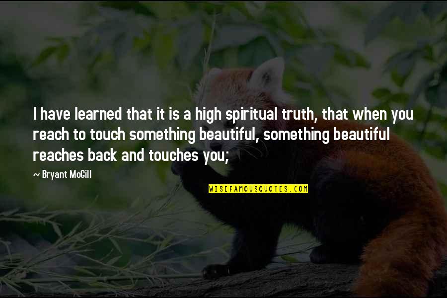 The Most Beautiful Spiritual Quotes By Bryant McGill: I have learned that it is a high