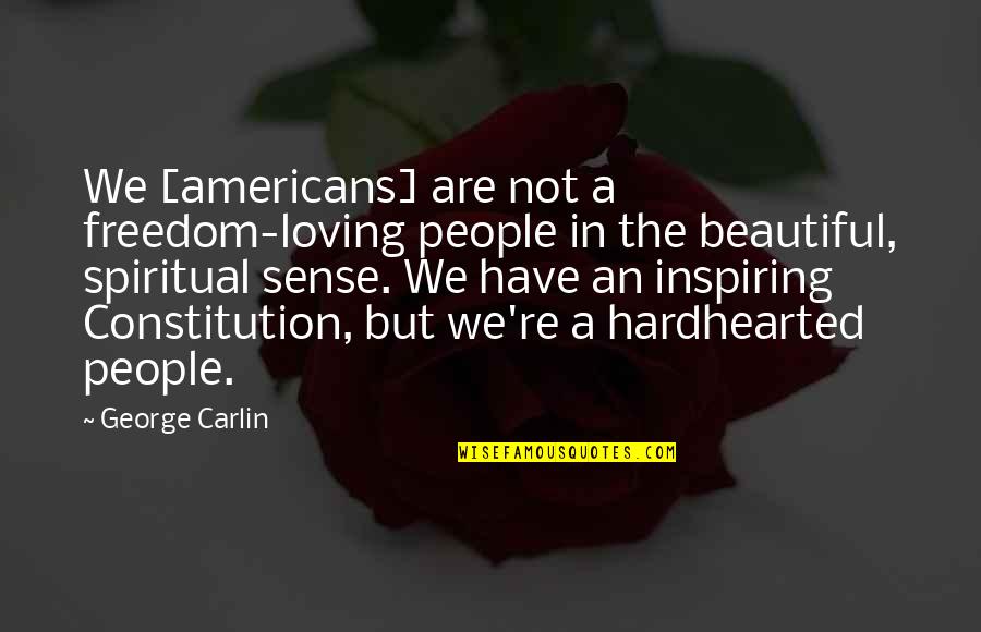 The Most Beautiful Spiritual Quotes By George Carlin: We [americans] are not a freedom-loving people in