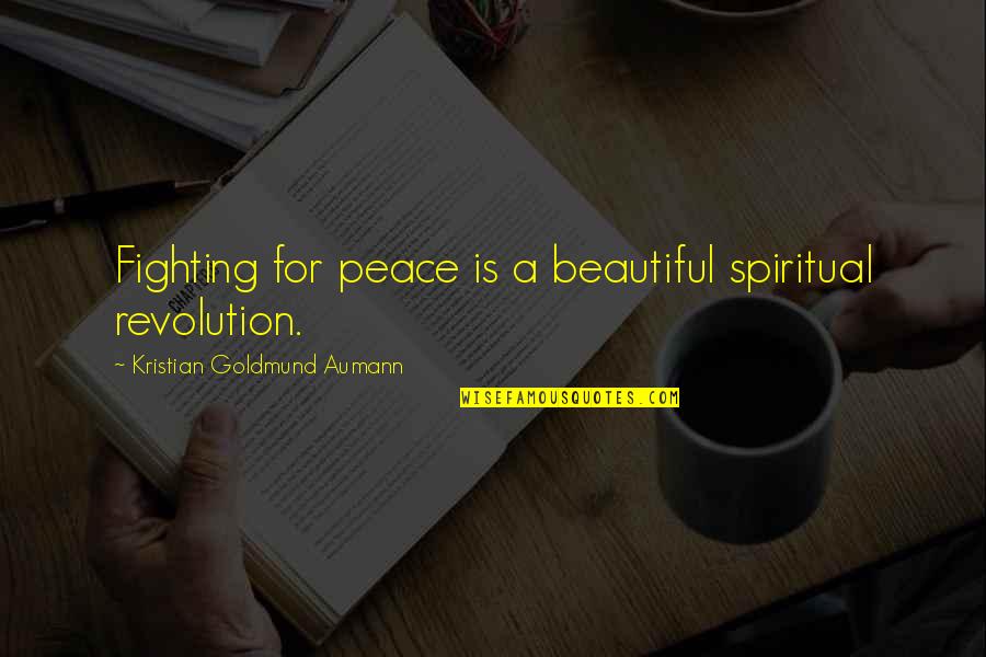 The Most Beautiful Spiritual Quotes By Kristian Goldmund Aumann: Fighting for peace is a beautiful spiritual revolution.