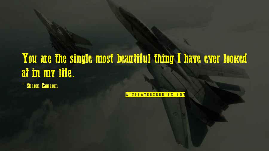 The Most Beautiful Thing In Life Quotes By Sharon Cameron: You are the single most beautiful thing I