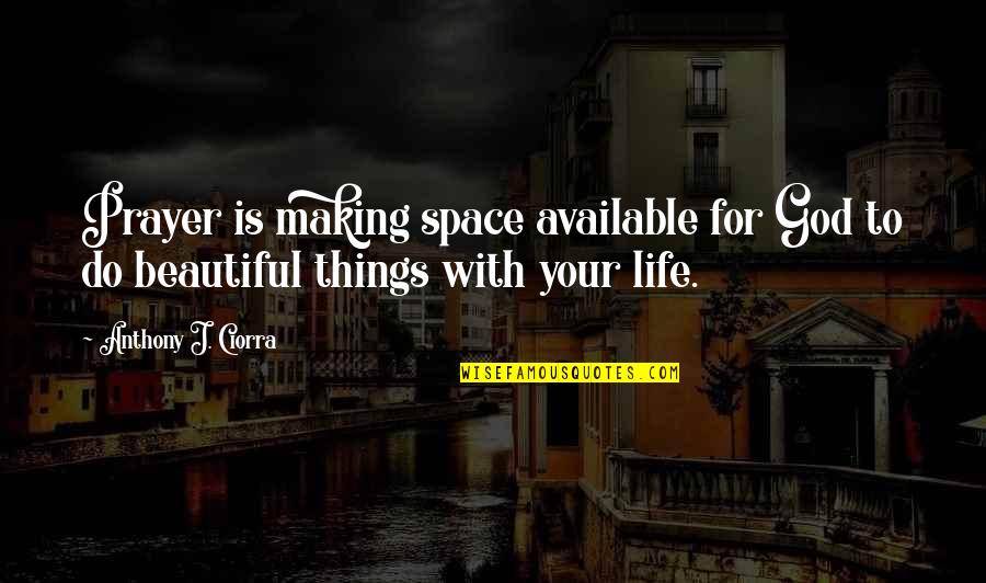 The Most Beautiful Things In Life Quotes By Anthony J. Ciorra: Prayer is making space available for God to