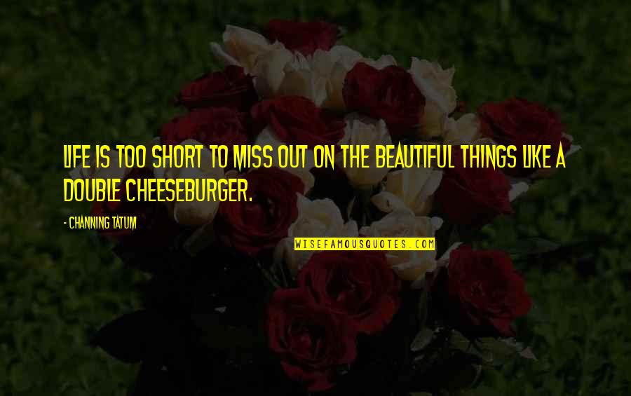 The Most Beautiful Things In Life Quotes By Channing Tatum: Life is too short to miss out on