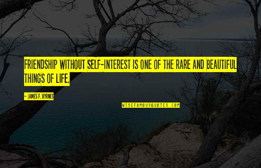 The Most Beautiful Things In Life Quotes By James F. Byrnes: Friendship without self-interest is one of the rare