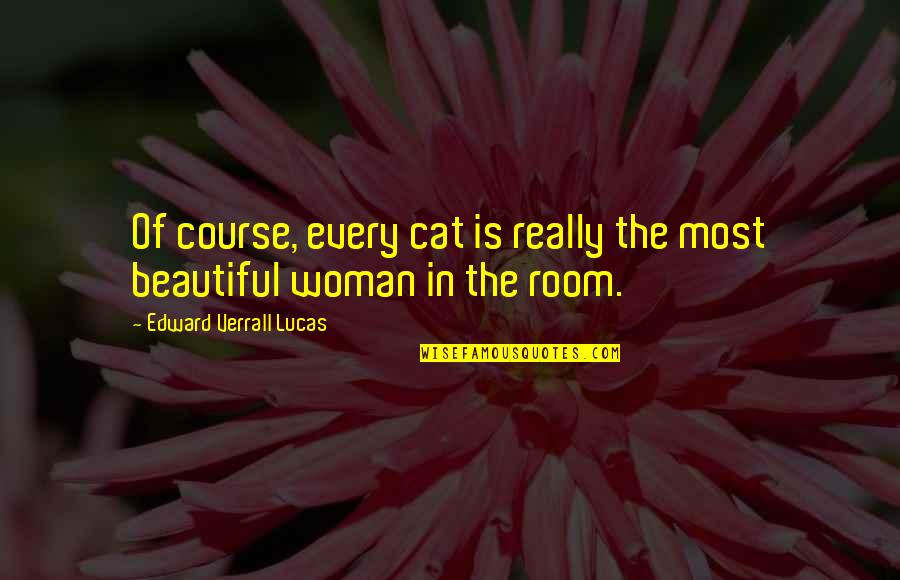 The Most Beautiful Woman Quotes By Edward Verrall Lucas: Of course, every cat is really the most