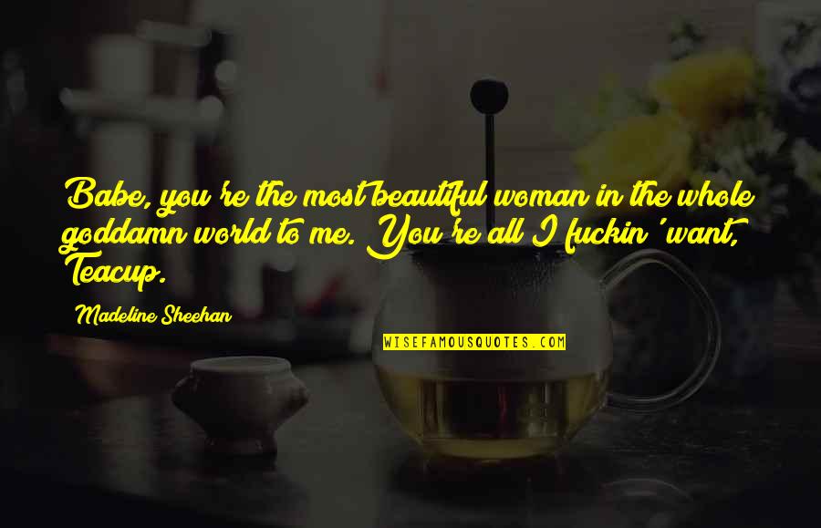 The Most Beautiful Woman Quotes By Madeline Sheehan: Babe, you're the most beautiful woman in the