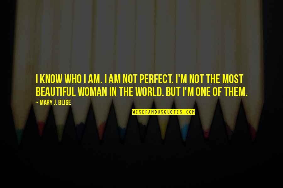 The Most Beautiful Woman Quotes By Mary J. Blige: I know who I am. I am not