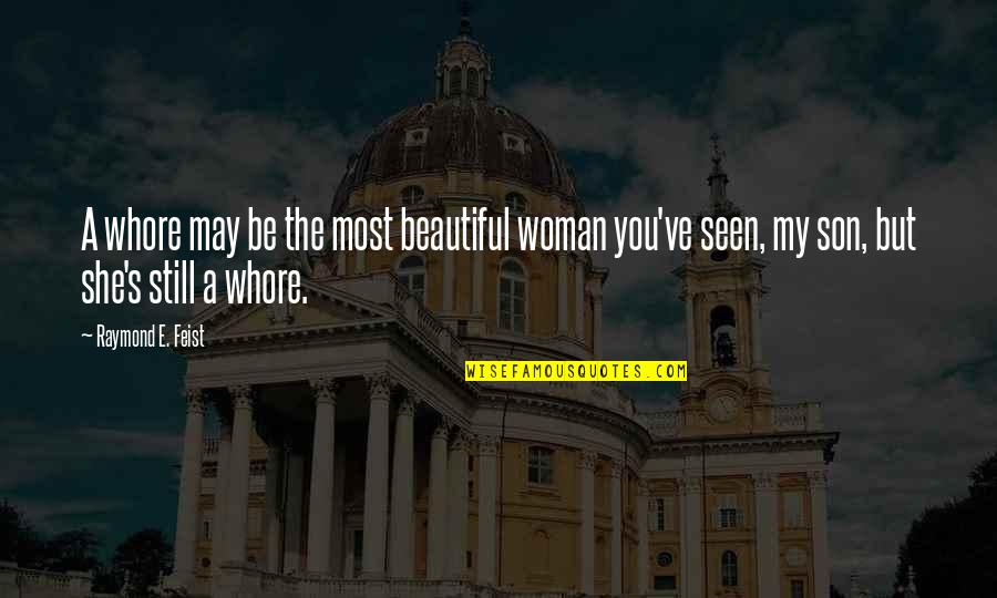 The Most Beautiful Woman Quotes By Raymond E. Feist: A whore may be the most beautiful woman
