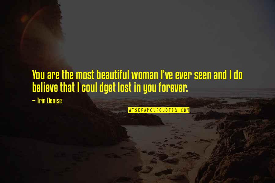 The Most Beautiful Woman Quotes By Trin Denise: You are the most beautiful woman I've ever